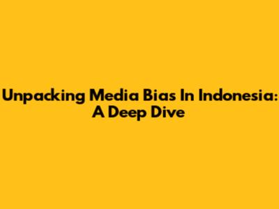 Unpacking Media Bias In Indonesia: A Deep Dive