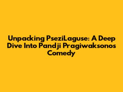 Unpacking PseziLaguse: A Deep Dive Into Pandji Pragiwaksono's Comedy