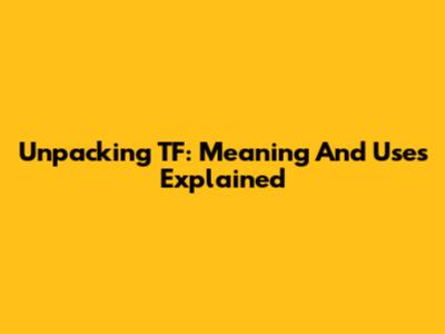 Unpacking TF: Meaning And Uses Explained