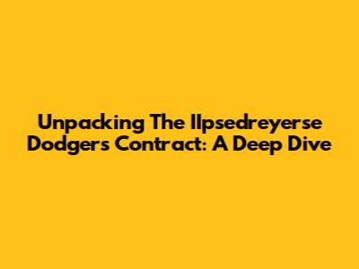 Unpacking The IIpsedreyerse Dodgers Contract: A Deep Dive