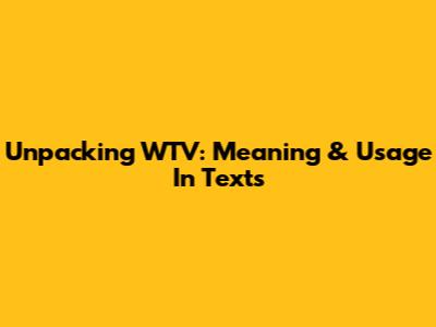Unpacking WTV: Meaning & Usage In Texts