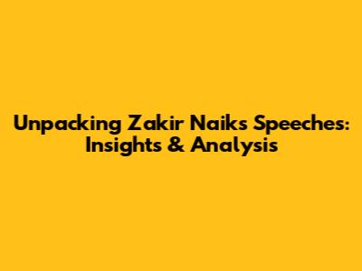 Unpacking Zakir Naik's Speeches: Insights & Analysis