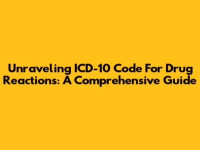 Unraveling ICD-10 Code For Drug Reactions: A Comprehensive Guide