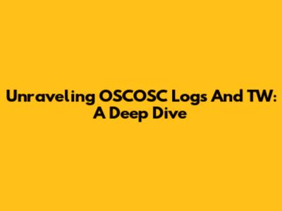 Unraveling OSCOSC Logs And TW: A Deep Dive