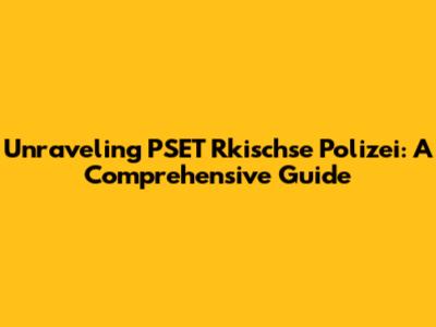 Unraveling PSET Rkischse Polizei: A Comprehensive Guide