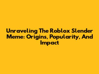 Unraveling The Roblox Slender Meme: Origins, Popularity, And Impact