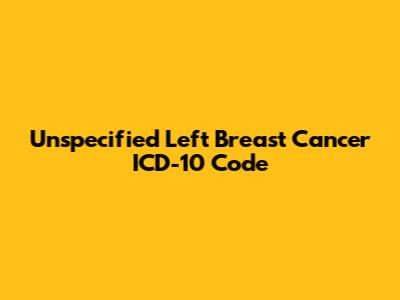 Unspecified Left Breast Cancer ICD-10 Code