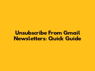 Unsubscribe From Gmail Newsletters: Quick Guide
