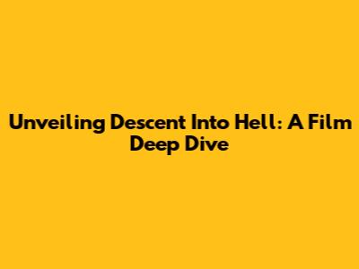 Unveiling 'Descent Into Hell': A Film Deep Dive