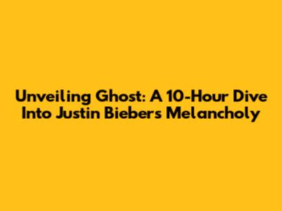 Unveiling 'Ghost': A 10-Hour Dive Into Justin Bieber's Melancholy