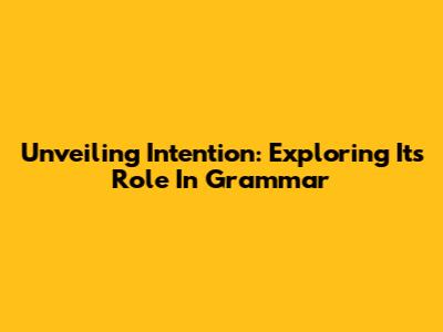Unveiling 'Intention': Exploring Its Role In Grammar