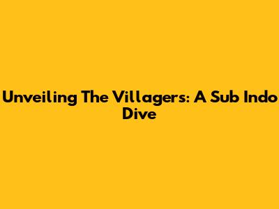 Unveiling 'The Villagers': A Sub Indo Dive