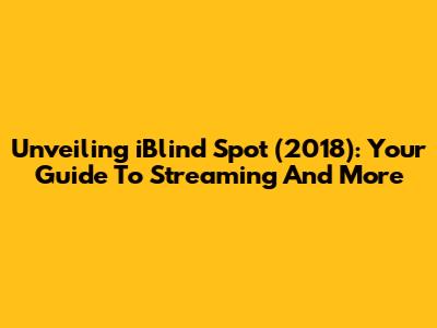 Unveiling 'iBlind Spot' (2018): Your Guide To Streaming And More