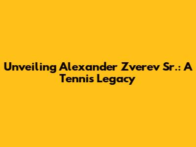 Unveiling Alexander Zverev Sr.: A Tennis Legacy