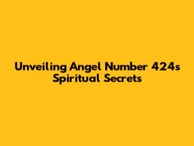 Unveiling Angel Number 424's Spiritual Secrets