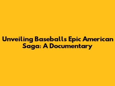 Unveiling Baseball's Epic American Saga: A Documentary
