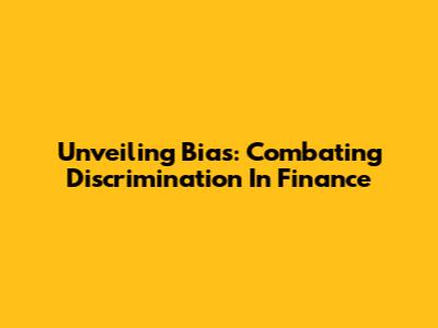 Unveiling Bias: Combating Discrimination In Finance