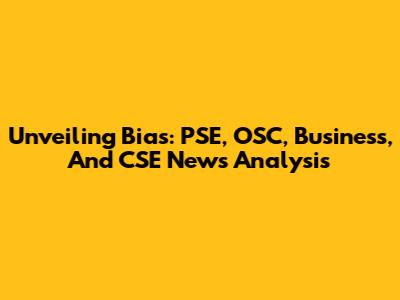 Unveiling Bias: PSE, OSC, Business, And CSE News Analysis