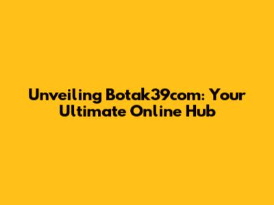 Unveiling Botak39com: Your Ultimate Online Hub
