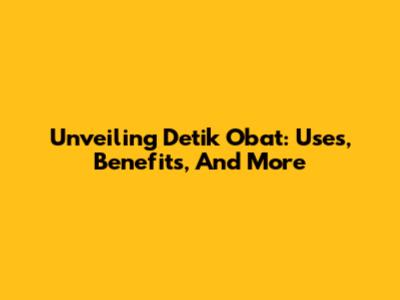 Unveiling Detik Obat: Uses, Benefits, And More