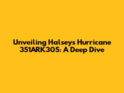 Unveiling Halsey's Hurricane 351ARK305: A Deep Dive