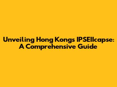 Unveiling Hong Kong's IPSEIIcapse: A Comprehensive Guide