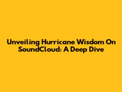 Unveiling Hurricane Wisdom On SoundCloud: A Deep Dive