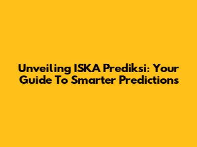 Unveiling ISKA Prediksi: Your Guide To Smarter Predictions