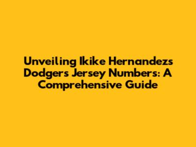 Unveiling Ikike Hernandez's Dodgers Jersey Numbers: A Comprehensive Guide