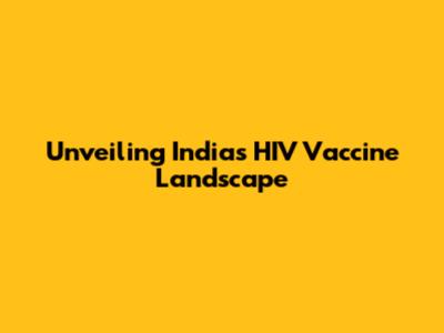 Unveiling India's HIV Vaccine Landscape