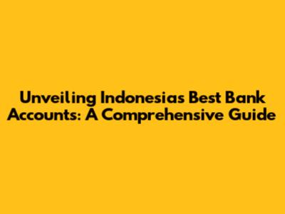 Unveiling Indonesia's Best Bank Accounts: A Comprehensive Guide