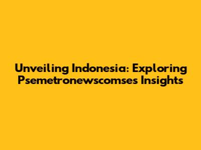 Unveiling Indonesia: Exploring Psemetronewscomse's Insights