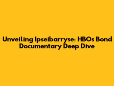Unveiling Ipseibarryse: HBO's Bond Documentary Deep Dive