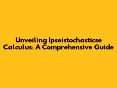 Unveiling Ipseistochasticse Calculus: A Comprehensive Guide