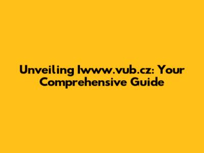 Unveiling Iwww.vub.cz: Your Comprehensive Guide