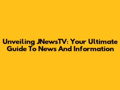 Unveiling JNewsTV: Your Ultimate Guide To News And Information