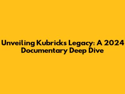 Unveiling Kubrick's Legacy: A 2024 Documentary Deep Dive