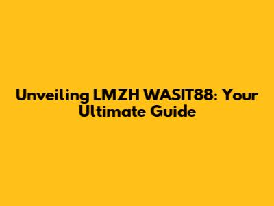 Unveiling LMZH WASIT88: Your Ultimate Guide