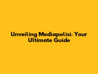 Unveiling Mediapolisi: Your Ultimate Guide