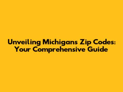 Unveiling Michigan's Zip Codes: Your Comprehensive Guide