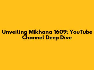 Unveiling Mikhana 1609: YouTube Channel Deep Dive