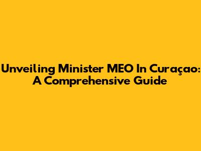 Unveiling Minister MEO In Curaçao: A Comprehensive Guide