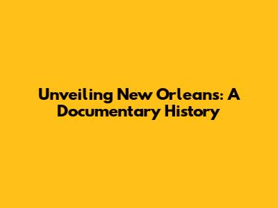 Unveiling New Orleans: A Documentary History