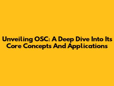 Unveiling OSC: A Deep Dive Into Its Core Concepts And Applications