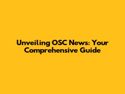 Unveiling OSC News: Your Comprehensive Guide