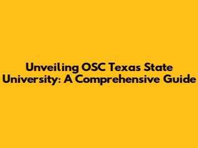 Unveiling OSC Texas State University: A Comprehensive Guide
