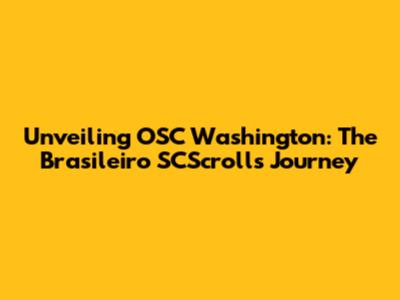 Unveiling OSC Washington: The Brasileiro SCScrolls Journey