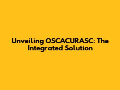 Unveiling OSCACURASC: The Integrated Solution