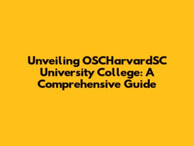 Unveiling OSCHarvardSC University College: A Comprehensive Guide
