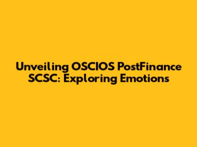 Unveiling OSCIOS PostFinance SCSC: Exploring Emotions